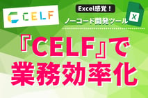 CELFで業務効率化！Excel感覚ノーコード開発ツールの魅力・評判を徹底解説！