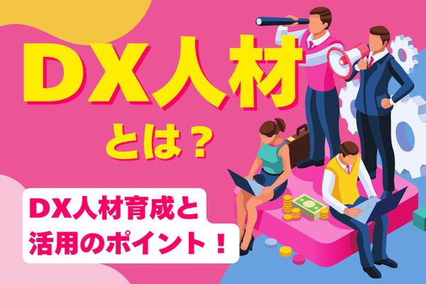 DX人材とは？失敗事例から学ぶ、DX人材育成と活用のポイント！