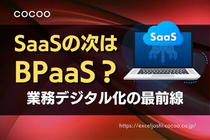 SaaSの次はBPaaS？今さら聞けない業務デジタル化の最前線を解説！
