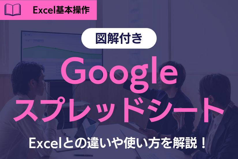 《基本編》Googleスプレッドシートとは？Excelとの違い・便利機能・実践ワークフローを徹底解説！