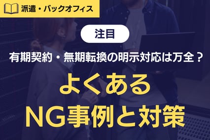 《注目》有期契約・無期転換の明示対応は万全？実務でよくあるNG事例と対策