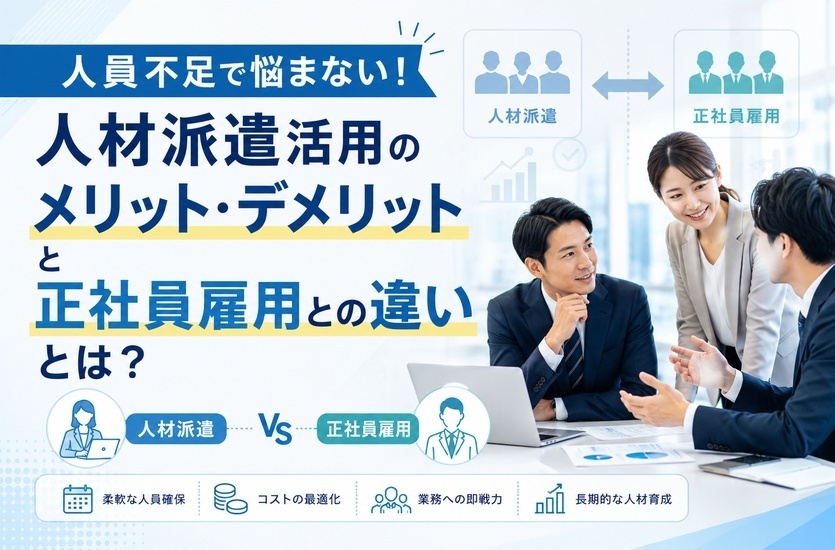 人員不足で悩まない！人材派遣活用のメリット・デメリットと正社員雇用との違いとは？