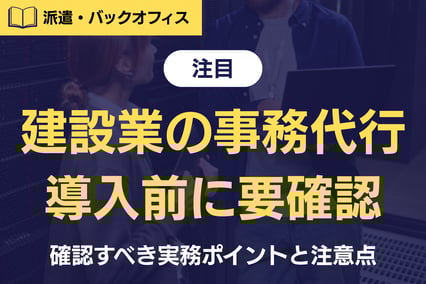 《注目》建設業の事務代行で生産性を最大化！導入前に確認すべき5つの実務ポイントと注意点