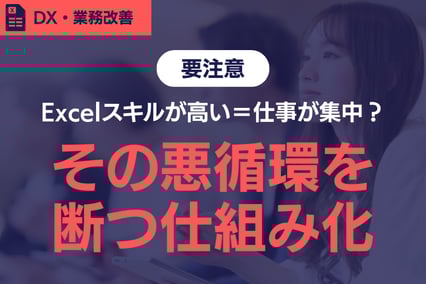《要注意》Excelスキルが高い＝仕事が集中？その悪循環を断つ「仕組み化」の技術とは