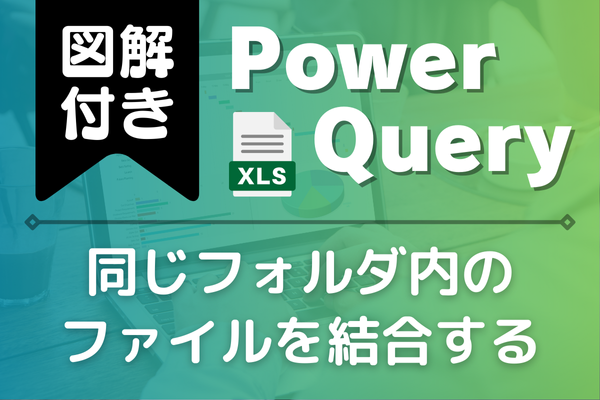 【図解付き】同じフォルダ内のファイルを結合する方法とは？（PowerQuery）