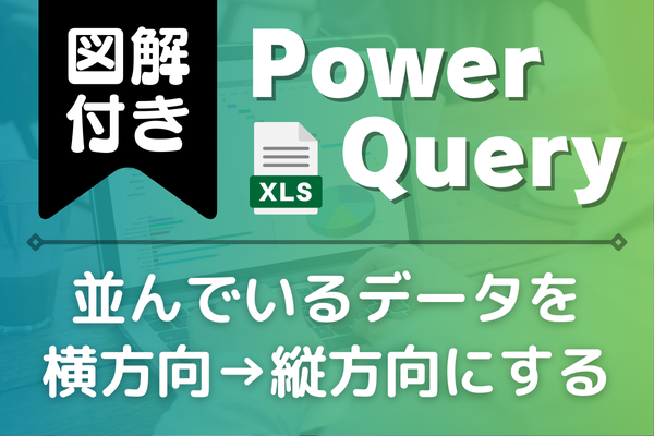 【図解付き】PowerQueryで横方向に並んでいるデータを縦方向にする方法