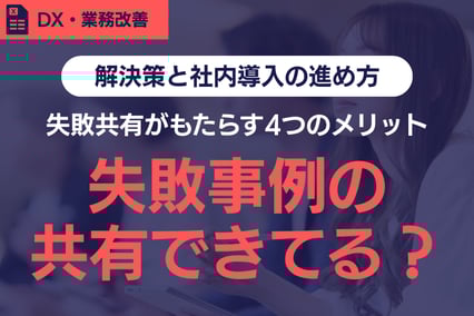 《注目》失敗事例の共有が進まない原因とは？解決策と社内導入の進め方