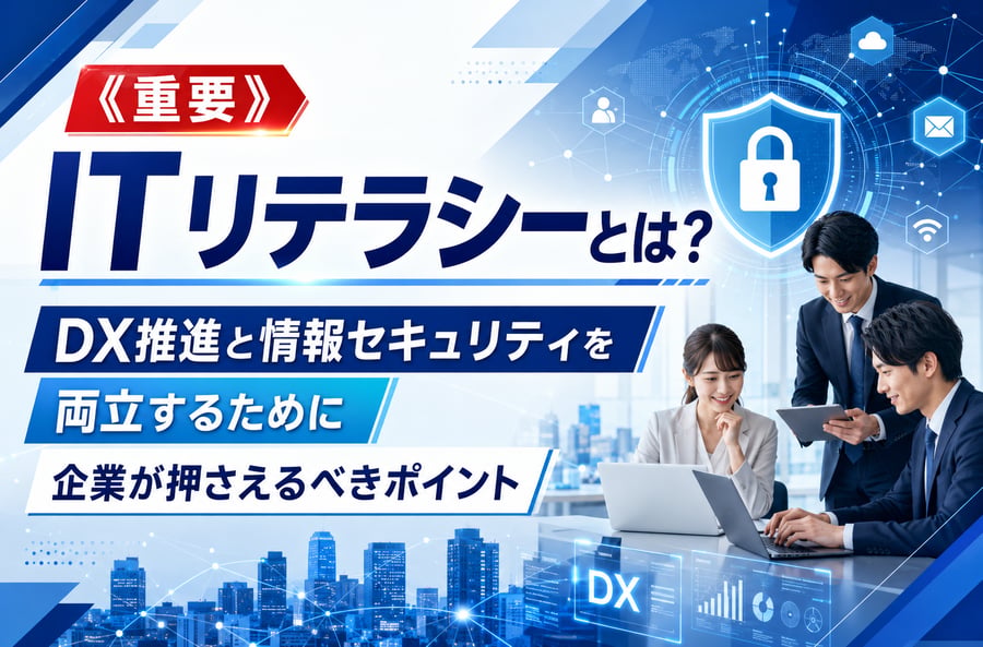 《重要》ITリテラシーとは？ DX推進と情報セキュリティを両立するために企業が押さえるべきポイント