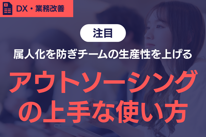 《注目》アウトソーシングの上手な使い方とは？属人化を防ぎチームの生産性を上げよう