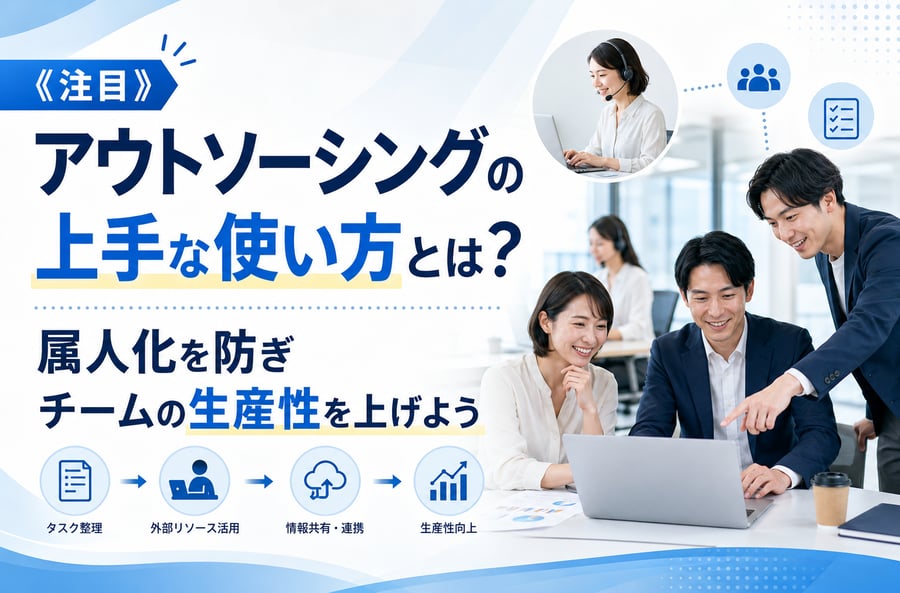 《注目》アウトソーシングの上手な使い方とは？属人化を防ぎチームの生産性を上げよう