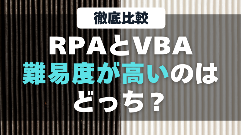 RPAとVBA（マクロ）難易度が高いのはどっち？効率化の違いを徹底比較！